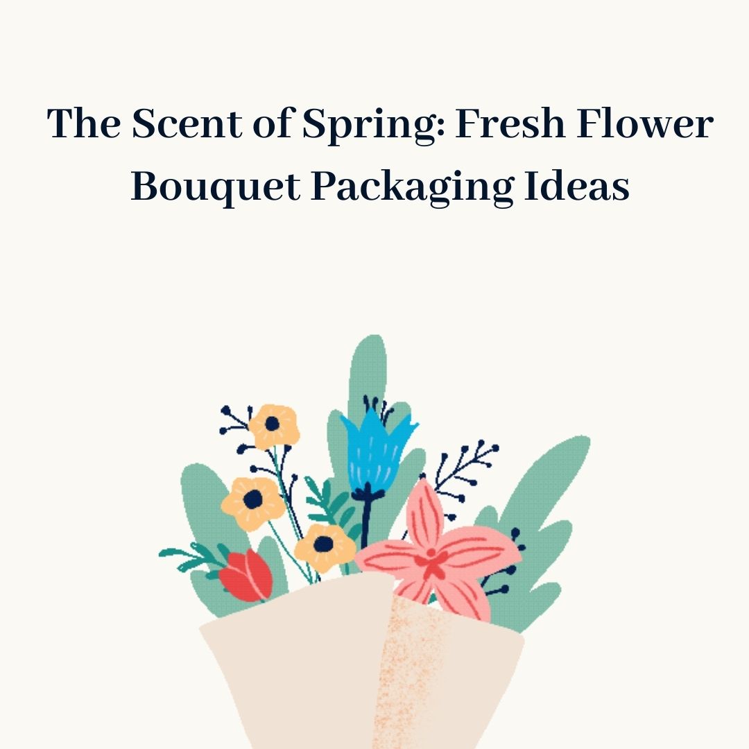 The Scent of Spring: Fresh Flower Bouquet Packaging Ideas – BBJ WRAPS