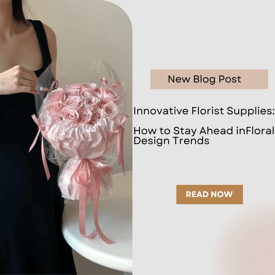 Innovative Florist Supplies: How to Stay Ahead in Floral Design Trends