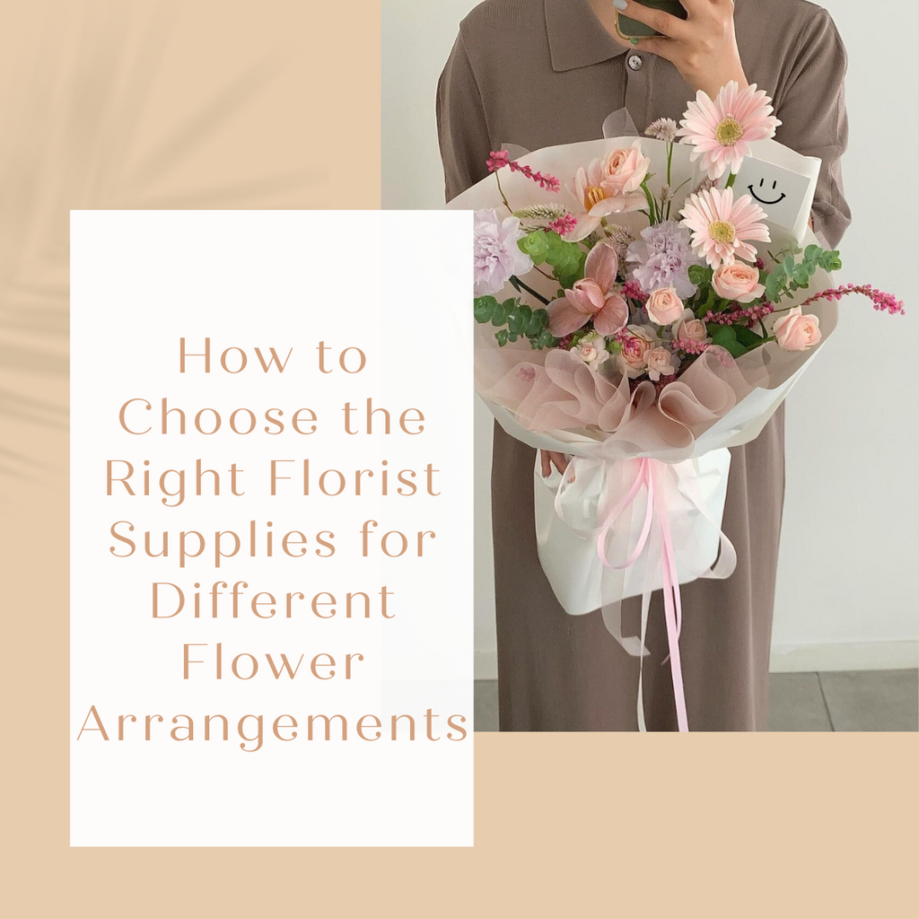 How to Choose the Right Florist Supplies for Different Flower Arrangements