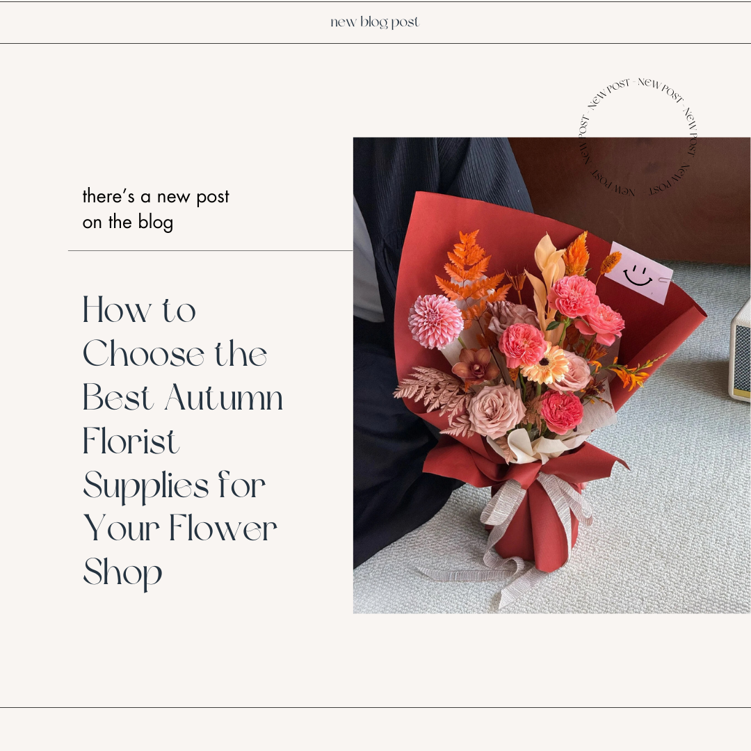 How to Choose the Best Autumn Florist Supplies for Your Flower Shop