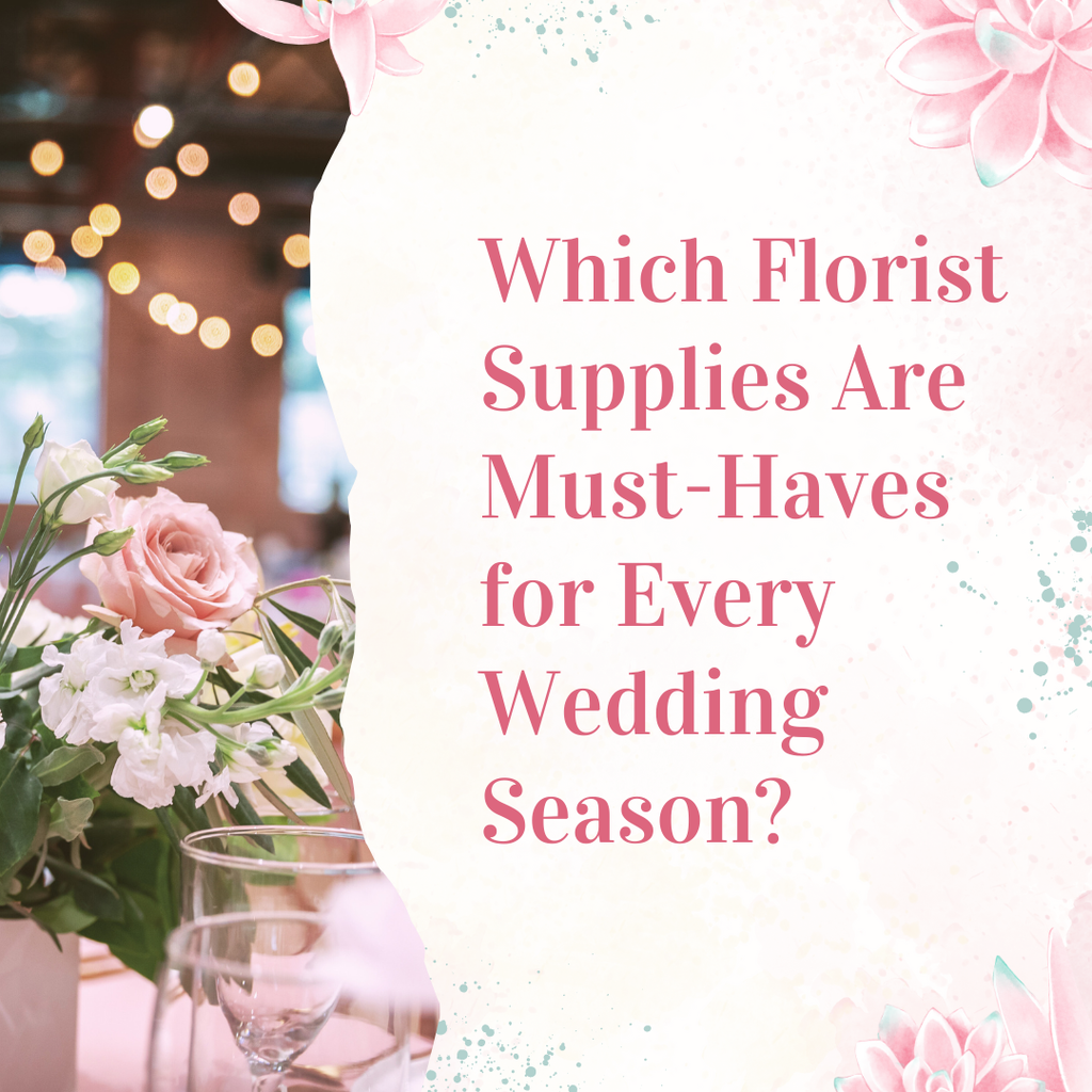 Which Florist Supplies Are Must-Haves for Every Wedding Season?